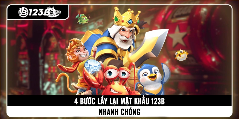 4 bước lấy lại mật khẩu 123B nhanh chóng