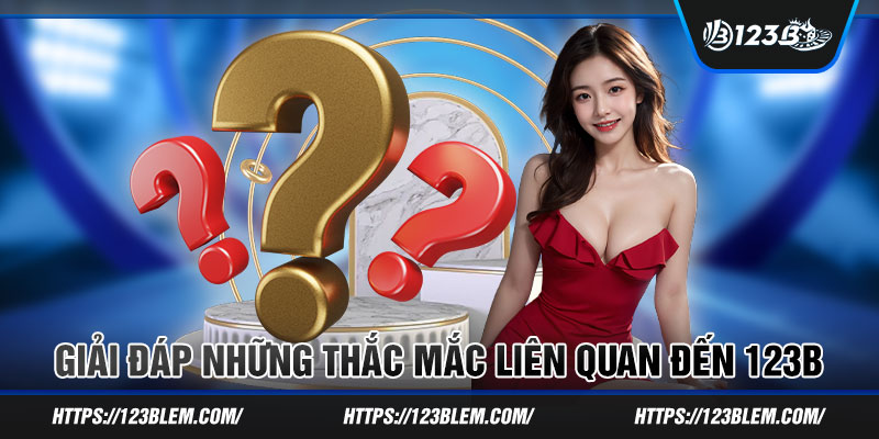 Giải đáp những thắc mắc liên quan đến 123B