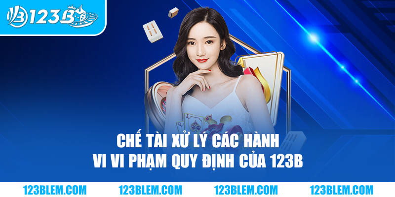 Chế tài xử lý các hành vi vi phạm quy định của 123B