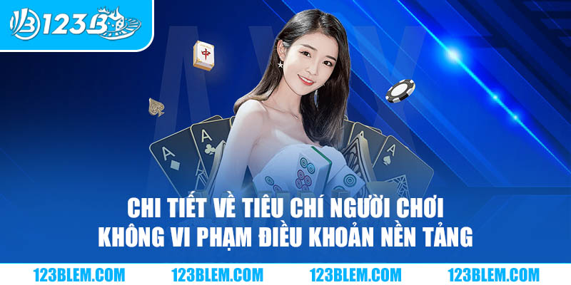 Chi tiết về tiêu chí người chơi không vi phạm điều khoản nền tảng