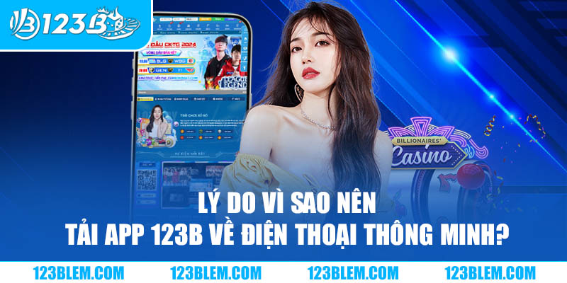 Lý do vì sao nên tải app 123B về điện thoại thông minh?