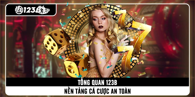 Tổng quan 123B - nền tảng cá cược an toàn